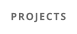 PROJECTS