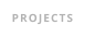 PROJECTS